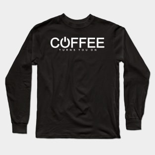 Coffee Turns You On (white print) Long Sleeve T-Shirt